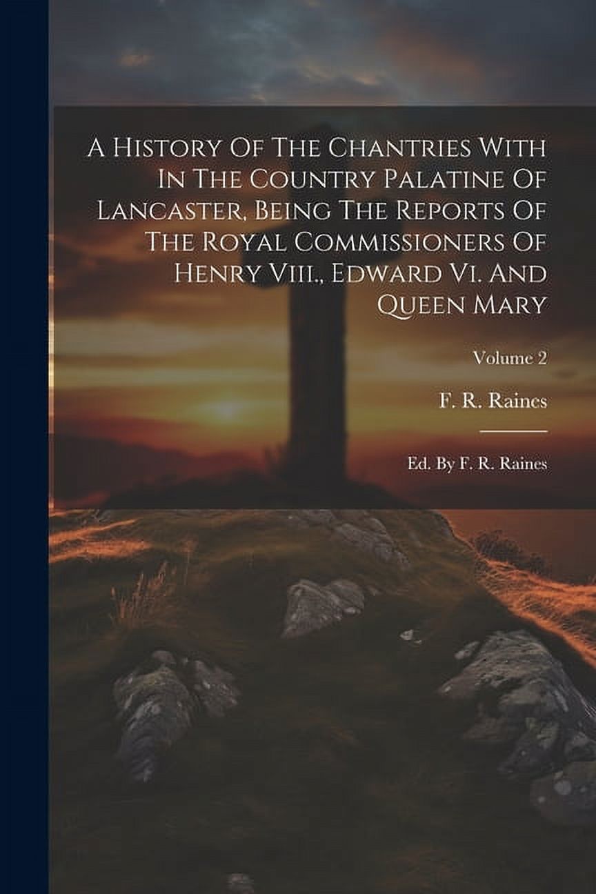 A History Of The Chantries With In The Country Palatine Of Lancaster ...
