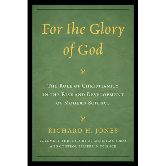 History of Christian Ideas and Control B For the Glory of God: The Role of Christianity in the Rise and Development of Modern Science, the History of Christian I, Book 02, (Paperback)