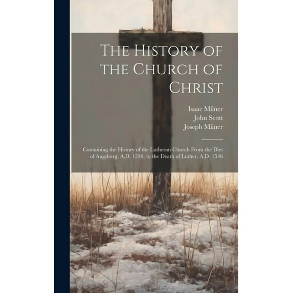 The History of the Church of Christ: Containing the History of the Lutheran Church From the Diet of Augsburg, A.D. 1530,, (Hardcover)