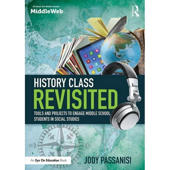 History Class Revisited: Tools and Projects to Engage Middle School Students in Social Studies, (Paperback)