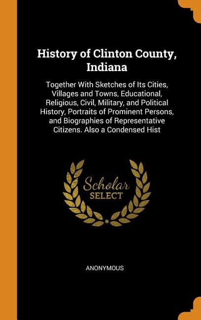 History of Clinton County, Indiana: Together with Sketches of Its ...