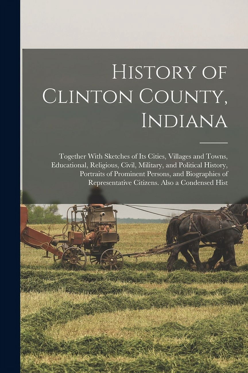 History of Clinton County, Indiana: Together With Sketches of Its ...