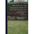 thumbnail image 1 of History of the Colonization of the Free States of Antiquity [microform]: Applied to the Present Contest Between Great Britain and Her American Colonies: With Reflections Concerning the Future Settleme, 1 of 1
