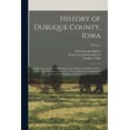 thumbnail image 1 of History of Dubuque County, Iowa; Being a General Survey of Dubuque County History, Including a History of the City of Dubuque and Special Account of Districts Throughout the County, From the Earliest, 1 of 5