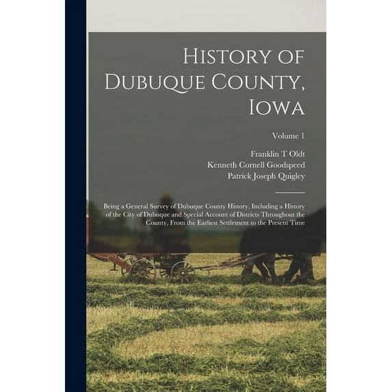 History of Dubuque County, Iowa; Being a General Survey of Dubuque County History, Including a History of the City of Dubuque and Special Account of Districts Throughout the County, From the Earliest Settlement to the Present Time; Volume 1 (Paperback)