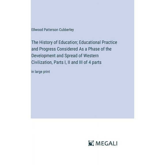 The History of Education; Educational Practice and Progress Considered As a Phase of the Development and Spread of Weste, (Hardcover)
