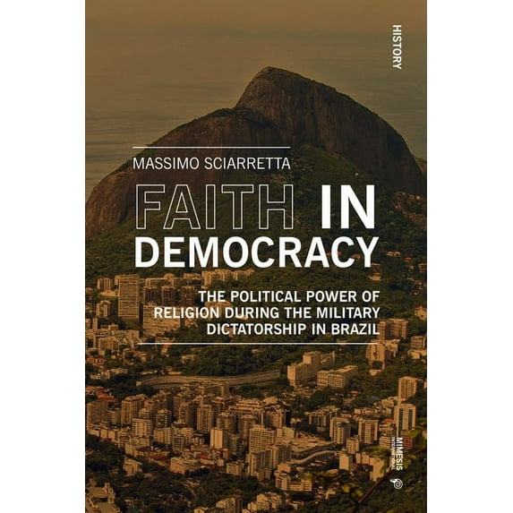 History: Faith in Democracy: The Political Power of Religion During the Military Dictatorship in Brazil (Paperback)