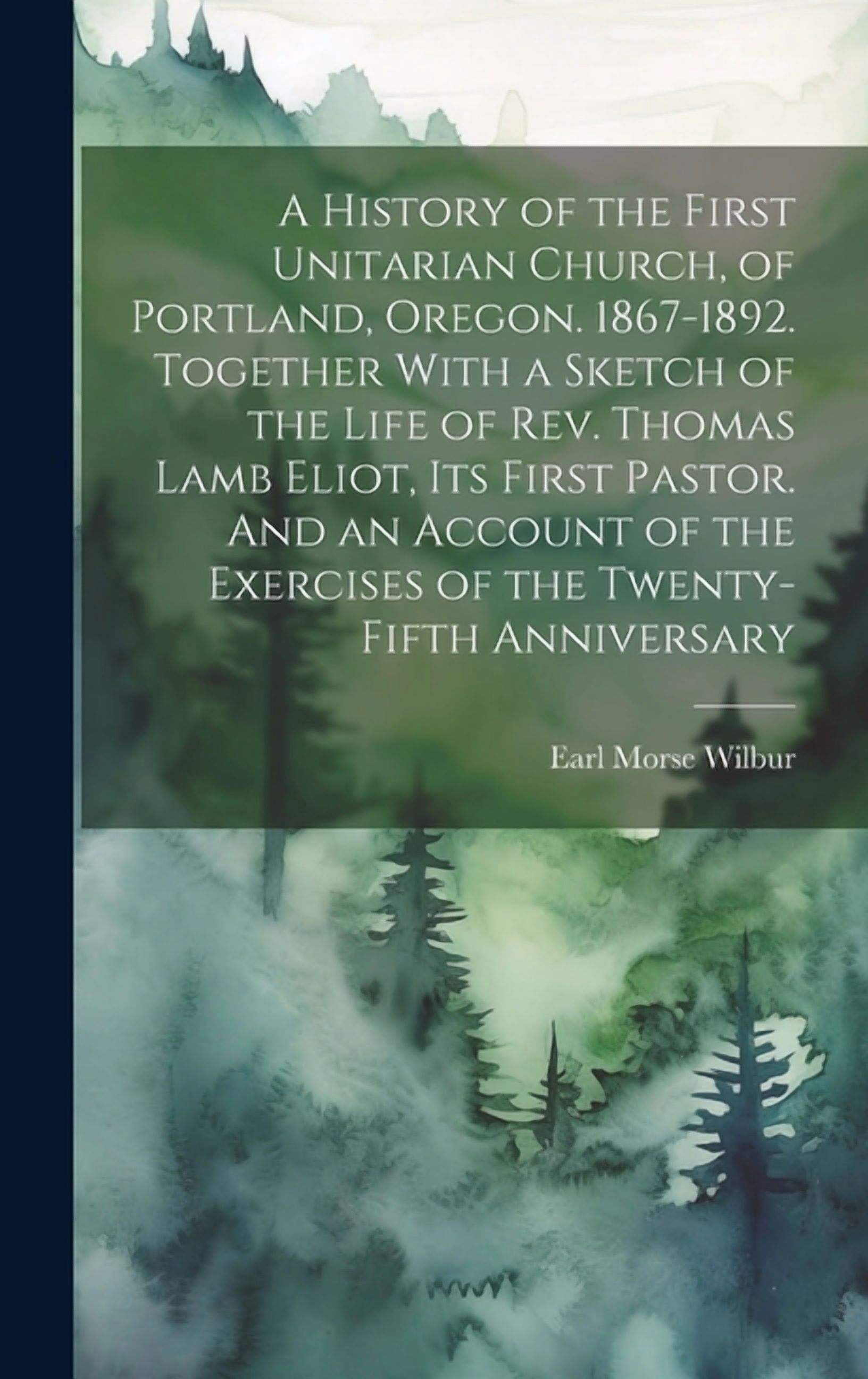 A History of the First Unitarian Church, of Portland, Oregon. 1867-1892 ...