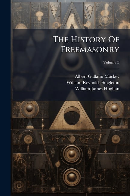 The History Of Freemasonry : Its Legends And Traditions, Its ...