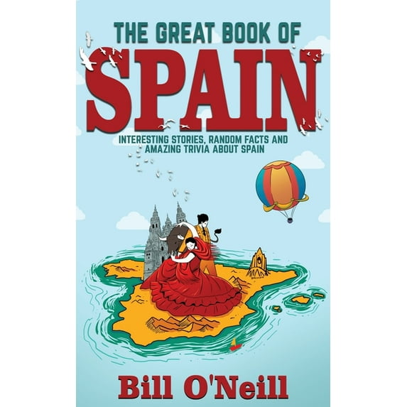 History & Fun Facts The Great Book of Spain: Interesting Stories, Spanish History & Random Facts About Spain, Book 3, (Paperback)