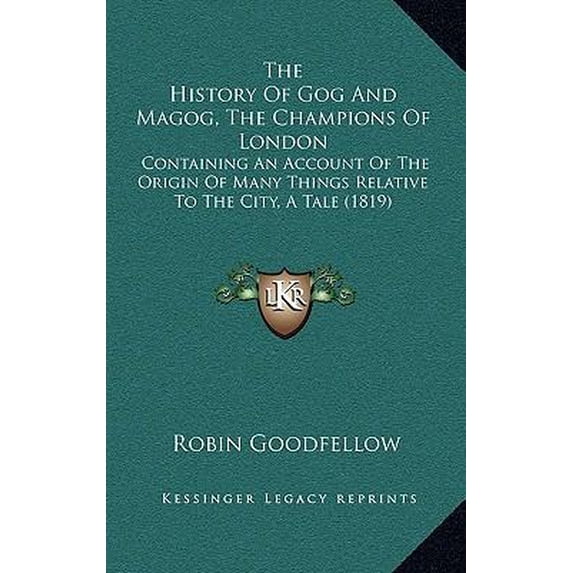 The History of Gog and Magog, the Champions of London: Containing an Account of the Origin of Many Things Relative to the City, a Tale (1819) Hardcover