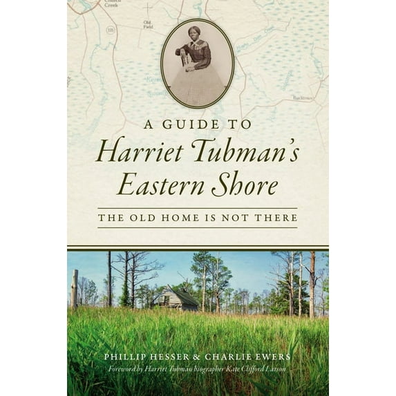 History & Guide A Guide to Harriet Tubman's Eastern Shore: The Old Home Is Not There, (Paperback)