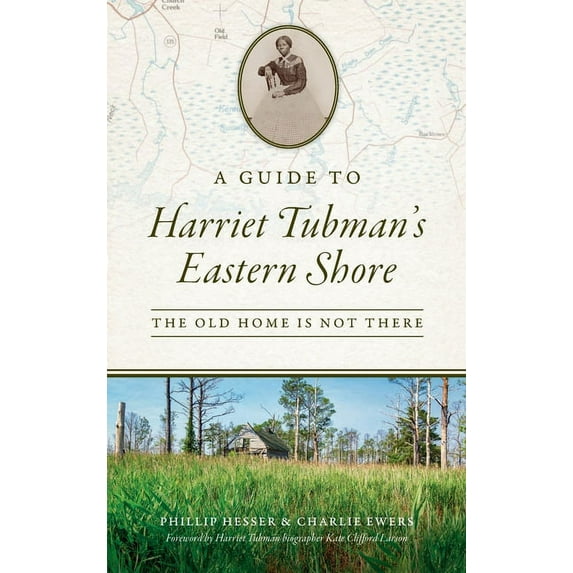 History & Guide Guide to Harriet Tubman's Eastern Shore: The Old Home Is Not There, (Hardcover)