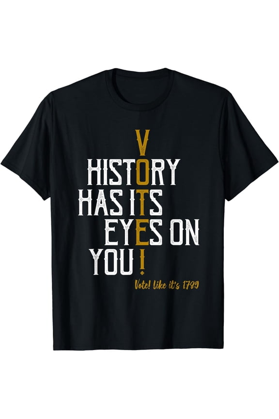 History Has Its Eyes On You! Vote! Likes It, 1789 T-Shirt mens t hirt men,black,women,misfits,journey ,boys
