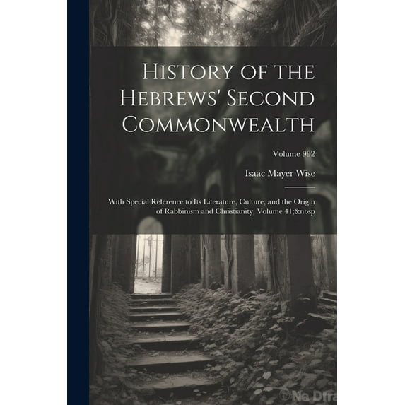 History of the Hebrews' Second Commonwealth: With Special Reference to Its Literature, Culture, and the Origin of Rabbinism and Christianity, Volume 41; Volume 992 (Paperback)