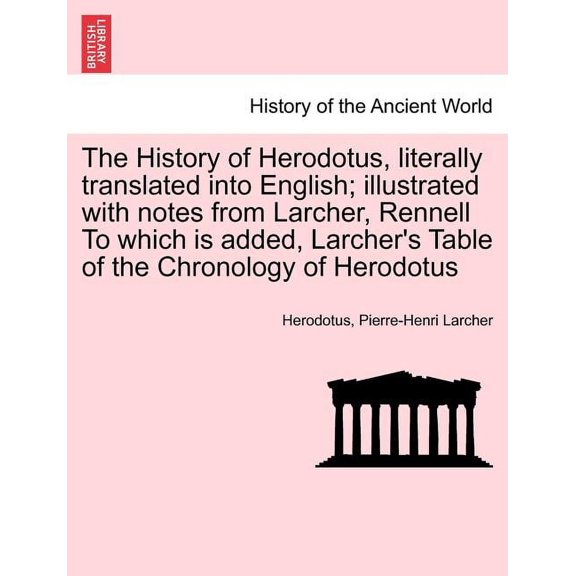 The History of Herodotus, literally translated into English; illustrated with notes from Larcher, Rennell To which is ad, (Paperback)