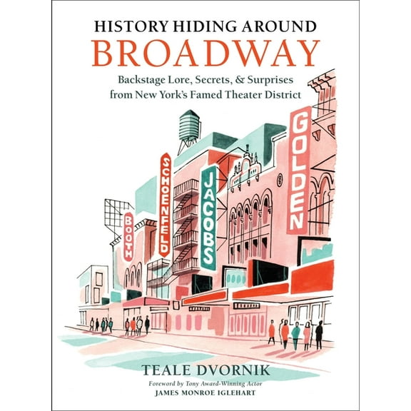 History Hiding Around Broadway: Backstage Lore, Secrets & Surprises from New York's Famed Theater District, (Hardcover)