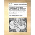 thumbnail image 1 of The History of the Holy Jesus. Containing a Brief and Plain Account of His Birth, Life, Death, Resurrection and Ascension Into Heaven; And His Coming Again at the Great and Last Day of Judgment. (Paperback), 1 of 1