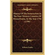 History Of The Insurrection In The Four Western Counties Of Pennsylvania, In The Year 1794 1796 Hardcover 1165568071 9781165568079 William Findley