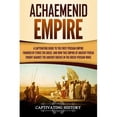 thumbnail image 1 of History of Iran: Achaemenid Empire: A Captivating Guide to the First Persian Empire Founded by Cyrus the Great, and How This Empire of Ancient Persia Fought Against the Ancient Greeks in the Greco-Per, 1 of 1