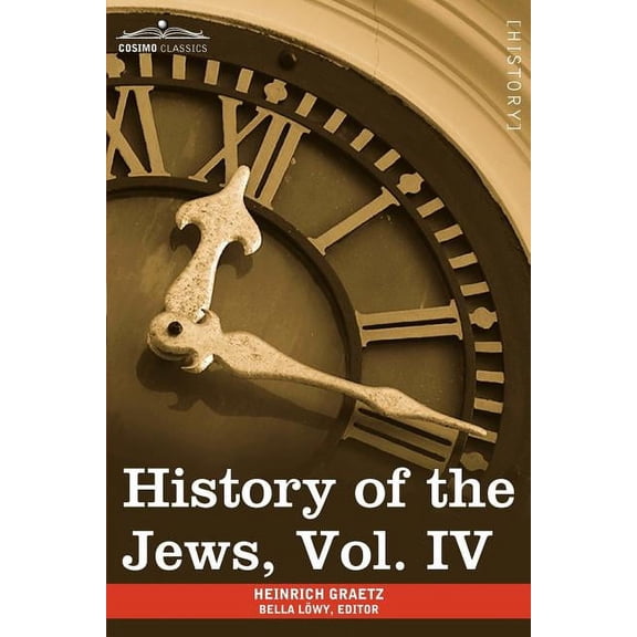 History of the Jews, Vol. IV (in Six Volumes): From the Rise of the Kabbala (1270 C.E.) to the Permanent Settlement of the Marranos in Holland (1618 C (Paperback)