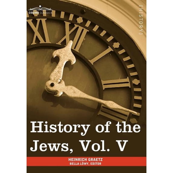 History of the Jews, Vol. V (in Six Volumes): From the Chmielnicki Persecution of the Jews in Poland (1648 C.E.) to the Period of Emancipation in Cent (Hardcover)