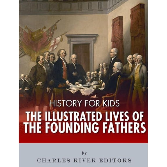 History for Kids: The Illustrated Lives of Founding Fathers - George Washington, Thomas Jefferson, Benjamin Franklin, Alexander Hamilton, and James Madison (Paperback)