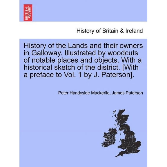 History of the Lands and Their Owners in Galloway. Illustrated by Woodcuts of Notable Places and Objects. with a Historical Sketch of the District. [W Paperback