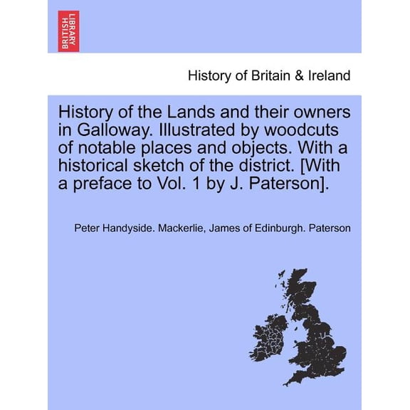 History of the Lands and their owners in Galloway. Illustrated by woodcuts of notable places and objects. With a historical sketch of the district. [With a preface to Vol. 1 by J. Paterson]. VOLUME FI