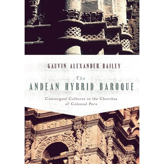 History, Languages, and Cultures of the The Andean Hybrid Baroque: Convergent Cultures in the Churches of Colonial Peru, (Hardcover)