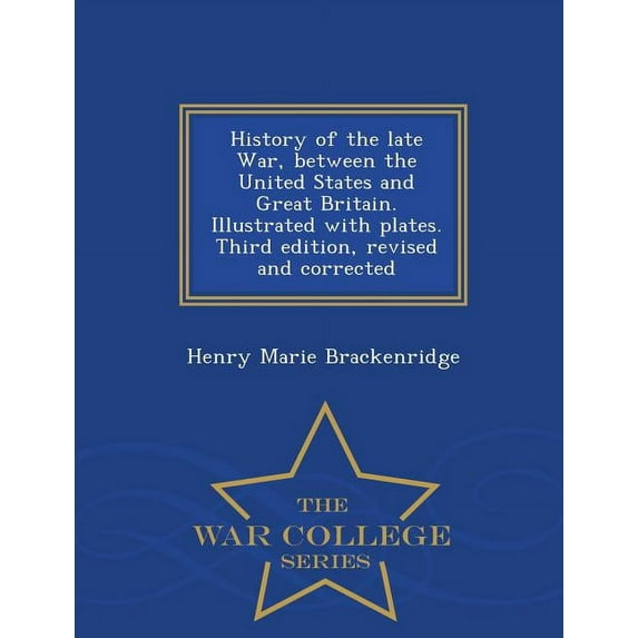 History of the Late War, Between the United States and Great Britain. Illustrated with Plates. Third Edition, Revised and Corrected - War College Series (Paperback)