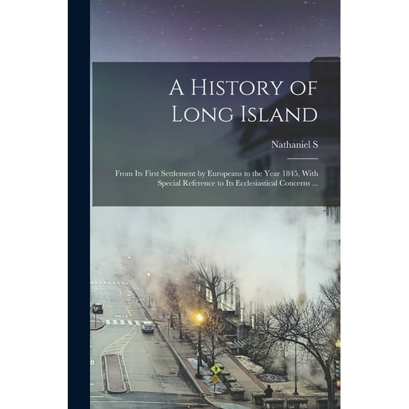 A History of Long Island : From its First Settlement by Europeans to the Year 1845, With Special Reference to its Ecclesiastical Concerns ... (Paperback)
