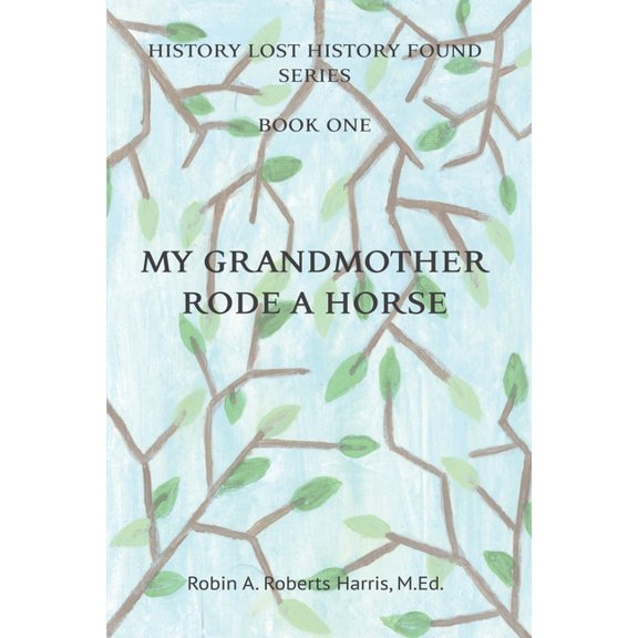 History Lost History Found My Grandmother Rode A Horse, Book 1, (Paperback)
