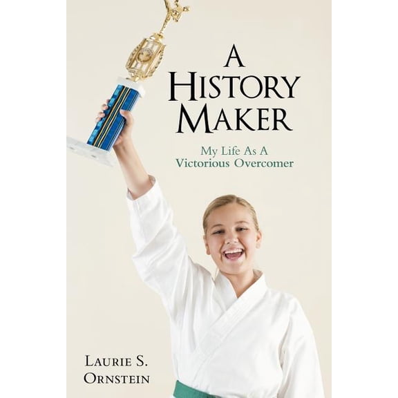 History Maker : My Life As a Victorious Overcomer
