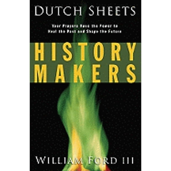 Pre-Owned History Makers: Your Prayers Have the Power to Heal the Past and Shape the Future (Paperback) by Dutch Sheets, Will Ford, William Ford III