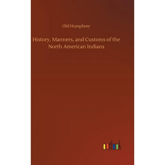 History, Manners, and Customs of the North American Indians, (Hardcover)