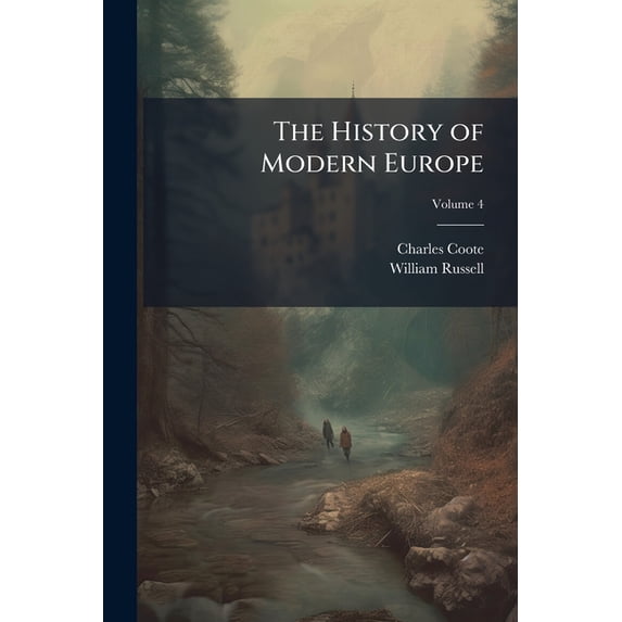 The History of Modern Europe : With an Account of the Decline & Fall of the Roman Empire; and a View of the Progress of Society, From the Rise of the Modern Kingdoms to the Peace of Paris in 1763; in a Series of Letters From a Nobleman to His Son; Volume 4 (Paperback)