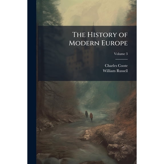 The History of Modern Europe : With an Account of the Decline & Fall of the Roman Empire; and a View of the Progress of Society, From the Rise of the Modern Kingdoms to the Peace of Paris in 1763; in a Series of Letters From a Nobleman to His Son; Volume 3 (Paperback)