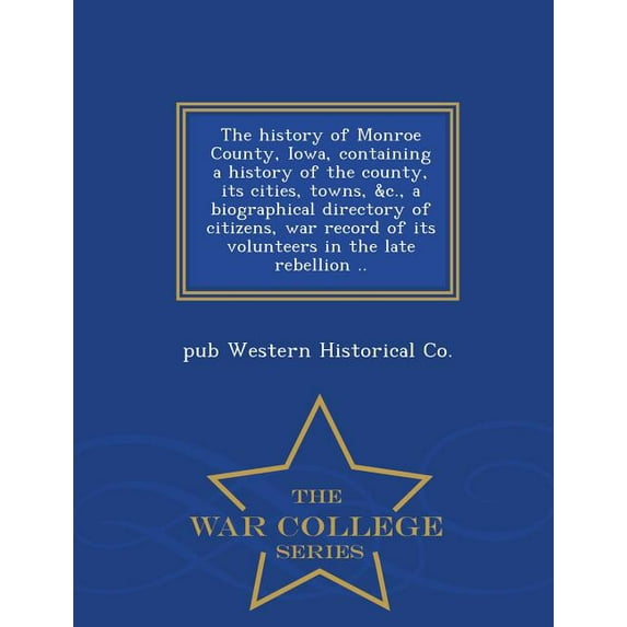 The History of Monroe County, Iowa, Containing a History of the County, Its Cities, Towns, &amp;C., a Biographical Direc, (Paperback)