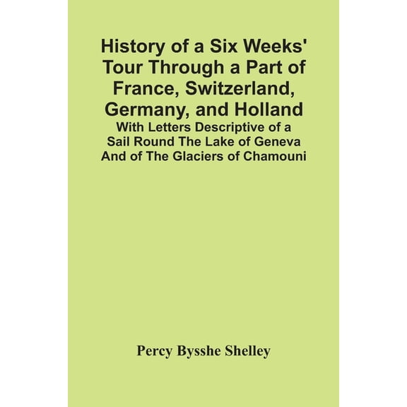 History Of A Six Weeks' Tour Through A Part Of France, Switzerland, Germany, And Holland; With Letters Descriptive Of A , (Paperback)