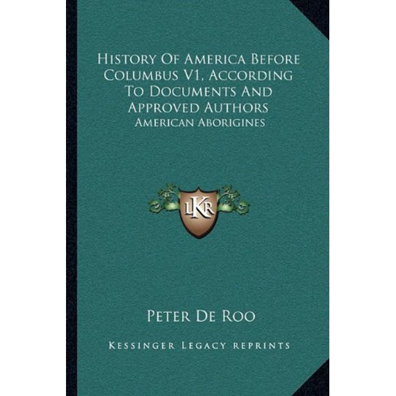 History Of America Before Columbus V1, According To Documents And Approved Authors: American Aborigines Paperback 116313130X 9781163131305 Peter De Roo