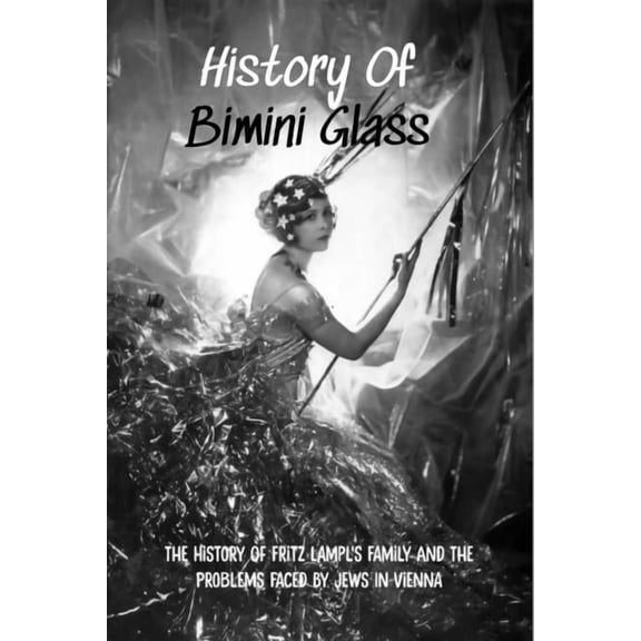 History Of Bimini Glass: The History Of Fritz Lampl's Family And The Problems Faced By Jews In Vienna: Story Of The Glassmakers