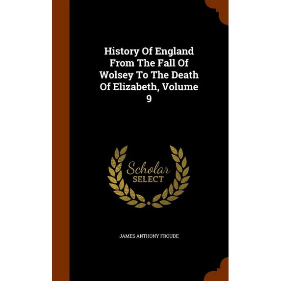 History Of England From The Fall Of Wolsey To The Death Of Elizabeth, Volume 9 (Hardcover)