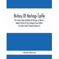 thumbnail image 1 of History Of Hastings Castle: The Castlery, Rape And Battle Of Hastings, To Which Is Added A History Of The Collegiate Chu, (Paperback), 1 of 1