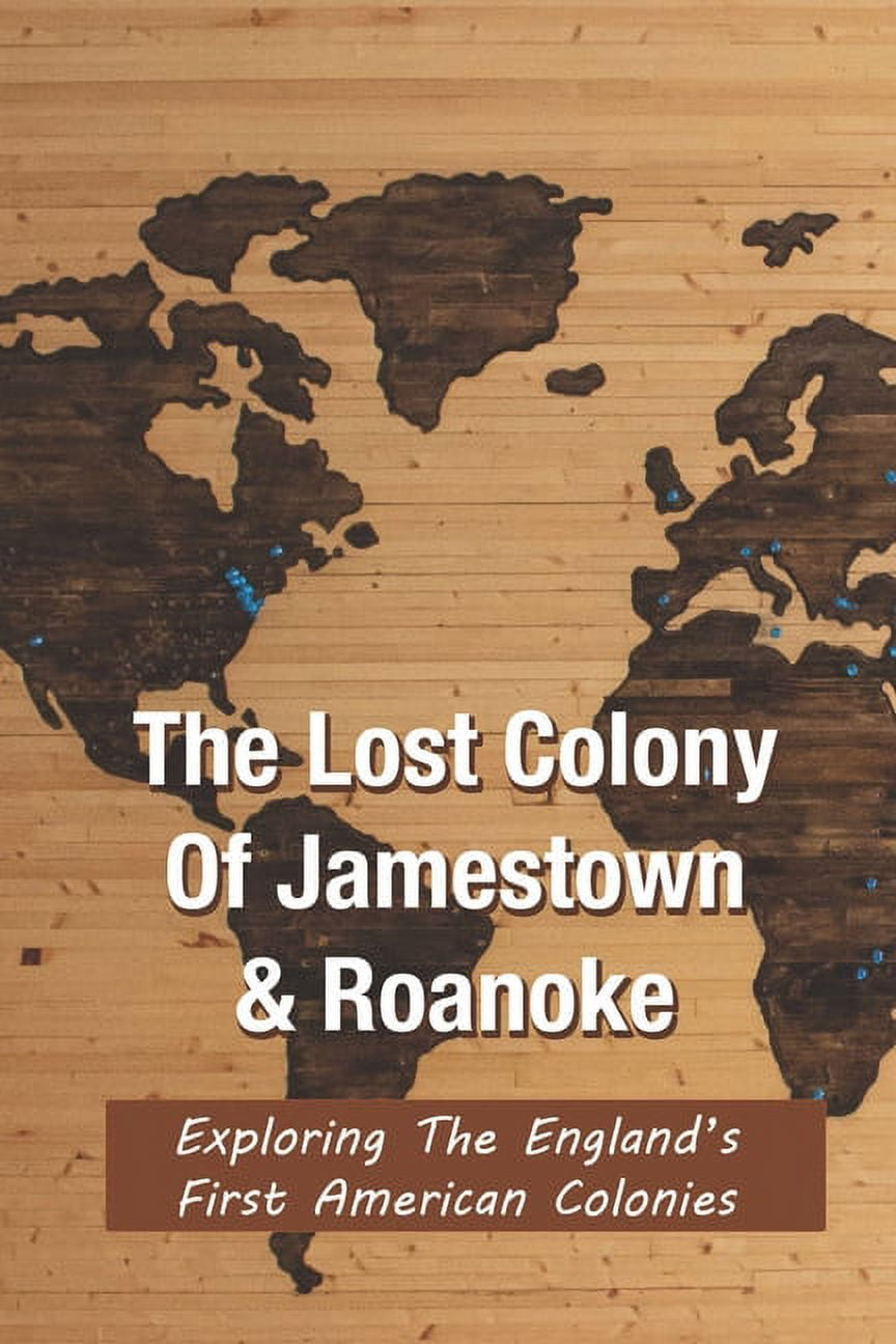 History Of Roanoke & Jamestown, Lost Colony : England's First American Colonies: Lost Colony Of Roanoke Theories (Paperback)