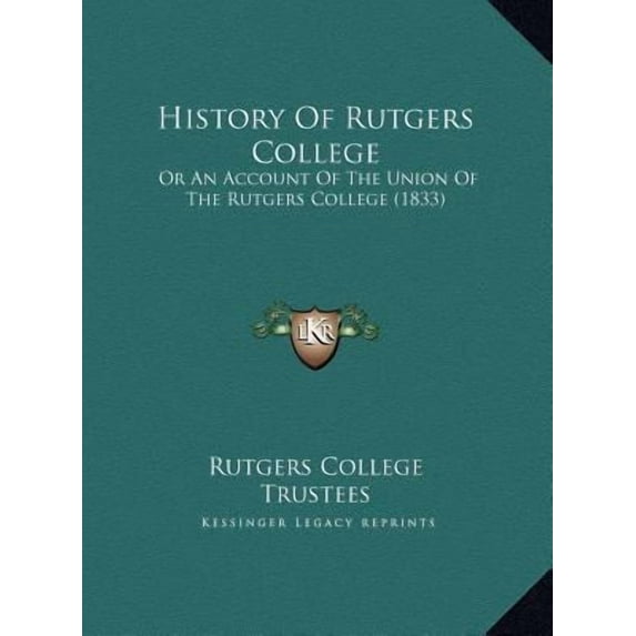 History Of Rutgers College: Or An Account Of The Union Of The Rutgers College 1833 Hardcover 1169459269 9781169459267 Rutgers College Trustees