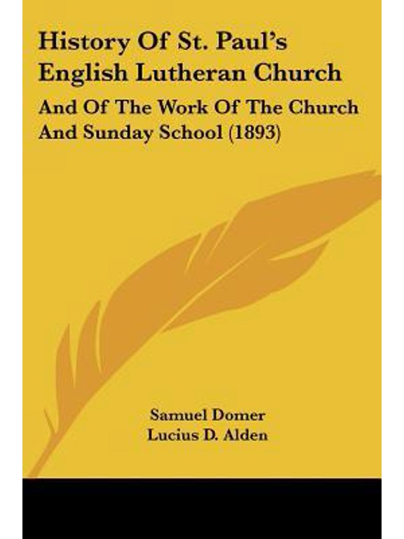 History of St. Paul's English Lutheran Church: And of the Work of the Church and Sunday School (1893) Paperback
