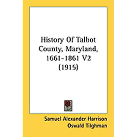 History Of Talbot County, Maryland, 1661-1861 V2 (1915) (Paperback)