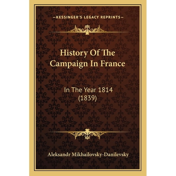 History Of The Campaign In France : In The Year 1814 (1839) (Paperback)