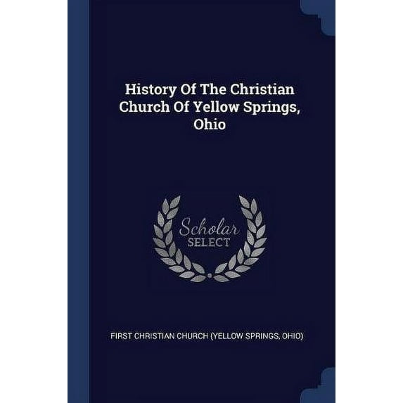 History Of The Christian Church Of Yellow Springs, Ohio Paperback 1377203506 9781377203508 First Christian Church Yellow Springs